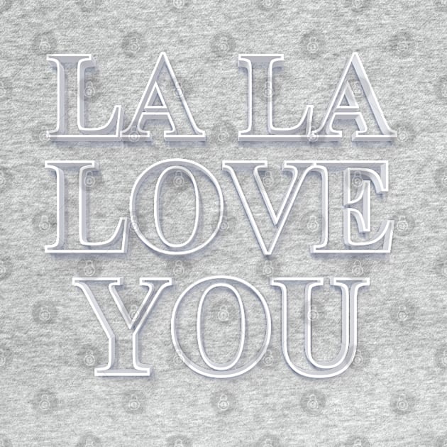 La La Love You - White on White Graphic Lyric Typography Design by DankFutura